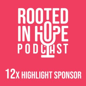 Highlight sponsor, twelve times - Rooted in Hope Podcast