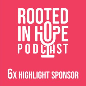 Highlight sponsor, six times - Rooted in Hope Podcast