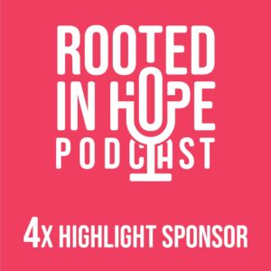 Highlight sponsor, four times - Rooted in Hope Podcast