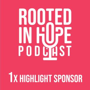 Highlight sponsor, one time - Rooted in Hope Podcast