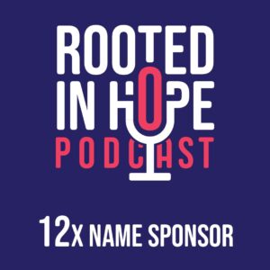 Name sponsor, twelve times - Rooted in Hope Podcast