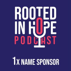 Name sponsor, one time - Rooted in Hope Podcast
