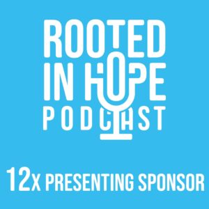 Presenting sponsor, twelve time - Rooted in Hope Podcast