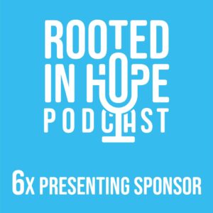 Presenting sponsor, six time - Rooted in Hope Podcast