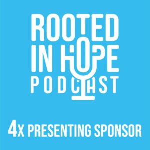 Presenting sponsor, four time - Rooted in Hope Podcast