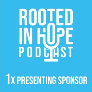 Presenting sponsor, one time - Rooted in Hope Podcast