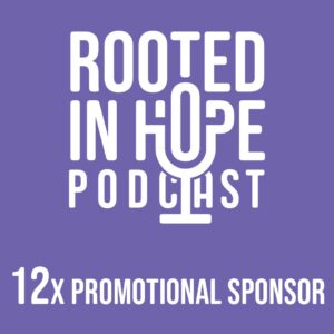 Promotional sponsor, twelve time - Rooted in Hope Podcast