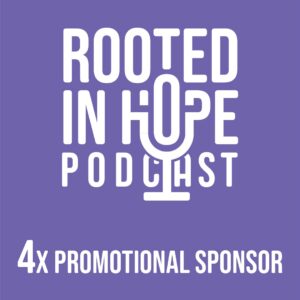 Promotional sponsor, four time - Rooted in Hope Podcast